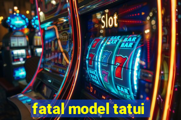 fatal model tatui